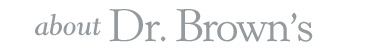 About Dr. Brown's About Dr. Brown's
